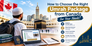 How to Choose the Right Umrah Package from Canada for Your Needs